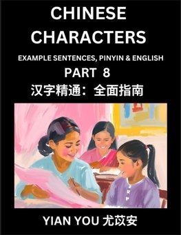 Fluently Reading Chinese Characters (Part 8) - A Beginner's Guide to Self-learn and Mastering Mandarin Chinese Language, History, and Culture; Learn Simplified Characters with Example Sentences, Vocabulary, Words, Pinyin & English, Kids, Teens, Young and