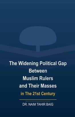 The Widening Political Gap Between Muslim Rulers And Their Masses In The 21st Century