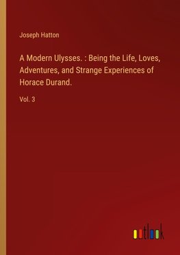 A Modern Ulysses. : Being the Life, Loves, Adventures, and Strange Experiences of Horace Durand.