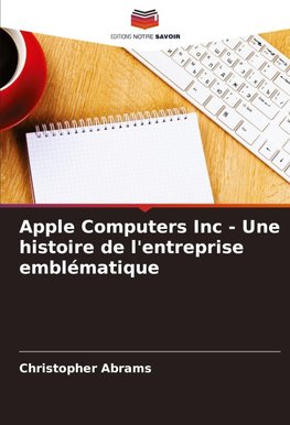 Apple Computers Inc - Une histoire de l'entreprise emblématique