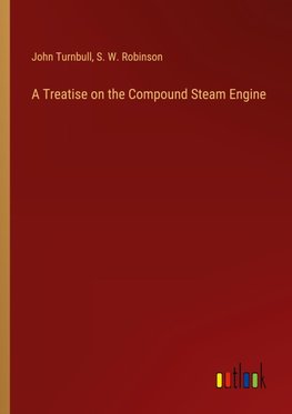 A Treatise on the Compound Steam Engine