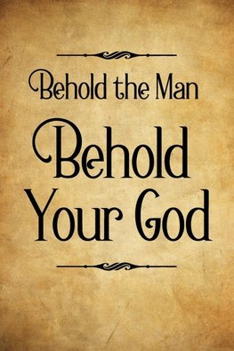 Behold the Man Behold Your God