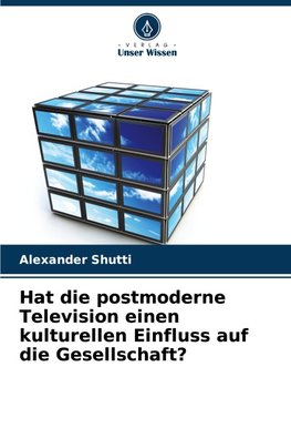 Hat die postmoderne Television einen kulturellen Einfluss auf die Gesellschaft?