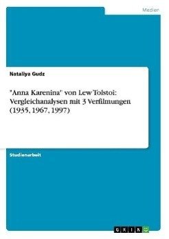 "Anna Karenina" von Lew Tolstoi: Vergleichanalysen mit 3 Verfilmungen (1935, 1967, 1997)
