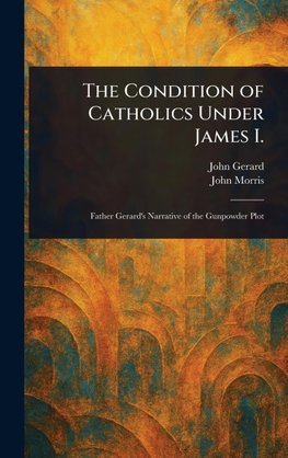 The Condition of Catholics Under James I.