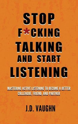 Stop F*cking Talking and Start Listening