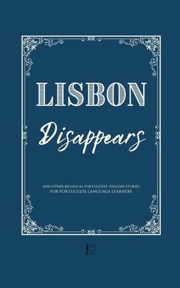 Lisbon Disappears And Other Bilingual Portuguese-English Stories for Portuguese Language Learners