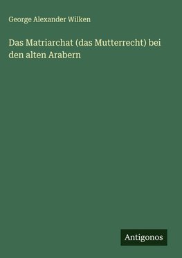 Das Matriarchat (das Mutterrecht) bei den alten Arabern