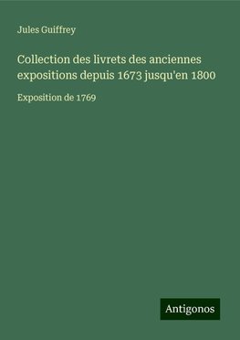 Collection des livrets des anciennes expositions depuis 1673 jusqu'en 1800