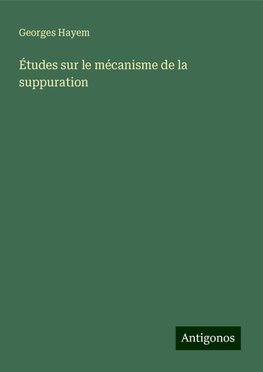 Études sur le mécanisme de la suppuration