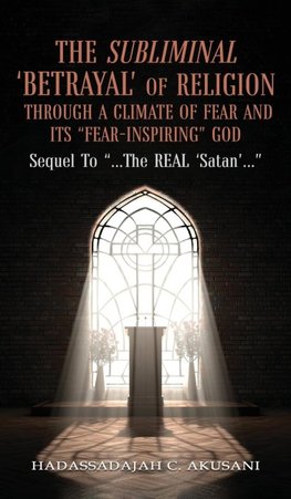 The Subliminal 'BETRAYAL' Of Religion Through A Climate Of FEAR and It's "FEAR-INSPIRING" God