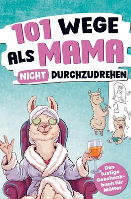 101 Wege, als Mama nicht durchzudrehen