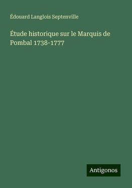 Étude historique sur le Marquis de Pombal 1738-1777