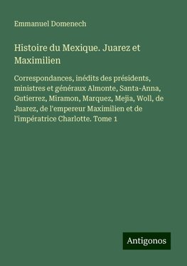 Histoire du Mexique. Juarez et Maximilien