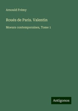 Roués de Paris. Valentin