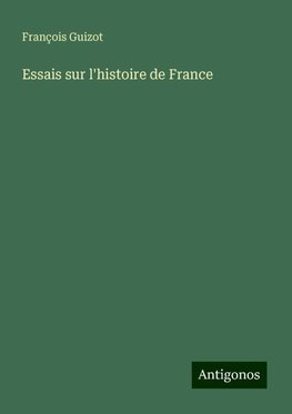 Essais sur l'histoire de France