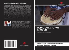BEING BORN IS NOT ENOUGH