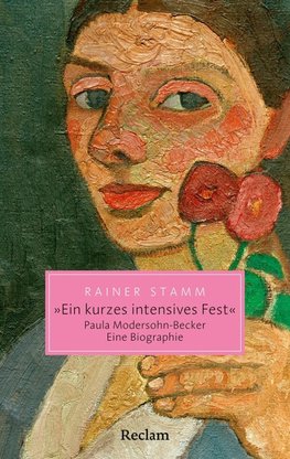 "Ein kurzes intensives Fest". Paula Modersohn-Becker. Eine Biographie