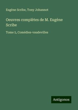 Oeuvres complètes de M. Eugène Scribe