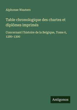 Table chronologique des chartes et diplômes imprimés