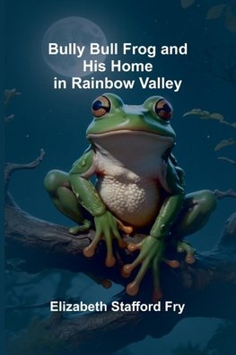 Bully Bull Frog And His Home In Rainbow Valley