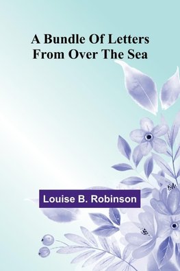 A Bundle Of Letters From Over The Sea