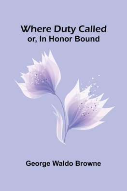 Where Duty Called; Or, In Honor Bound