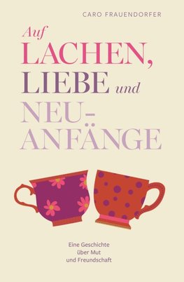 Auf Lachen, Liebe und Neuanfänge