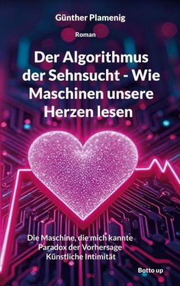 Der Algorithmus der Sehnsucht - Wie Maschinen unsere Herzen lesen