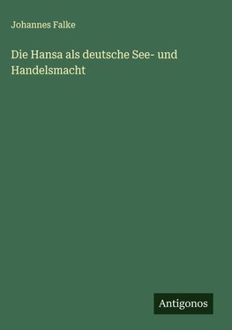 Die Hansa als deutsche See- und Handelsmacht