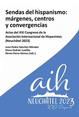 Sendas del hispanismo : márgenes, centros y convergencia : actas del XXI Congreso de la Asociación Internacional de Hispanistas (Neuchâtel 2023)