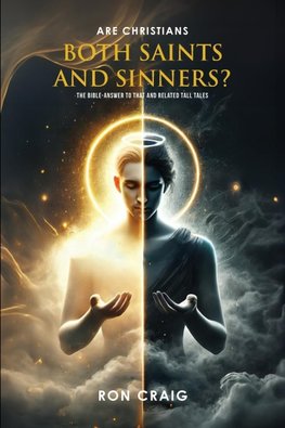 ARE Christians BOTH Saints AND Sinners?