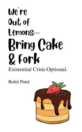 We Are Out Of Lemons...Bring Cake & Fork