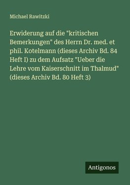Erwiderung auf die "kritischen Bemerkungen" des Herrn Dr. med. et phil. Kotelmann (dieses Archiv Bd. 84 Heft I) zu dem Aufsatz "Ueber die Lehre vom Kaiserschnitt im Thalmud" (dieses Archiv Bd. 80 Heft 3)