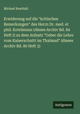 Erwiderung auf die "kritischen Bemerkungen" des Herrn Dr. med. et phil. Kotelmann (dieses Archiv Bd. 84 Heft I) zu dem Aufsatz "Ueber die Lehre vom Kaiserschnitt im Thalmud" (dieses Archiv Bd. 80 Heft 3)
