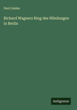 Richard Wagners Ring des Nibelungen in Berlin