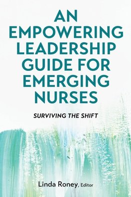 An Empowering Leadership Guide for Emerging Nurses