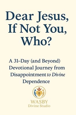 Dear Jesus, If Not You,  Who?
