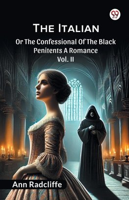 The Italian Or The Confessional Of The Black Penitents A Romance Vol. II