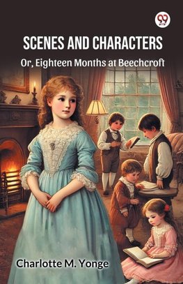 Scenes And Characters Or, Eighteen Months at Beechcroft