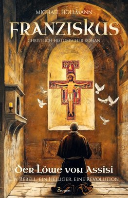 Franziskus - Der Löwe von Assisi: Ein Rebell, ein Heiliger, eine Revolution