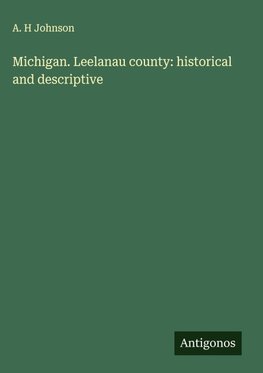 Michigan. Leelanau county: historical and descriptive