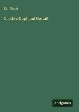 Goethes Kopf und Gestalt