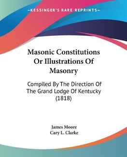 Masonic Constitutions Or Illustrations Of Masonry