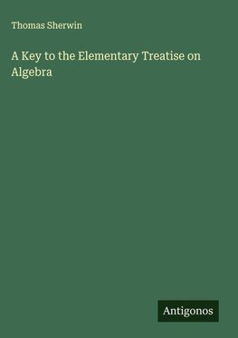 A Key to the Elementary Treatise on Algebra