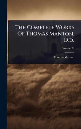 The Complete Works Of Thomas Manton, D.d.