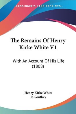 The Remains Of Henry Kirke White V1