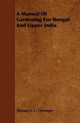 A Manual of Gardening for Bengal and Upper India