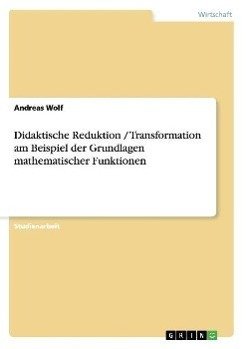 Didaktische Reduktion / Transformation am Beispiel der Grundlagen mathematischer Funktionen