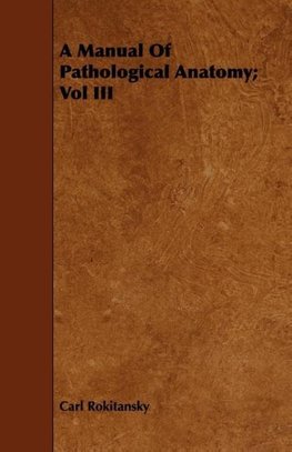 A Manual Of Pathological Anatomy; Vol III